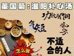 董国菊:温阳补心汤的配方,功效与作用,怎么做,不适合的人,气短